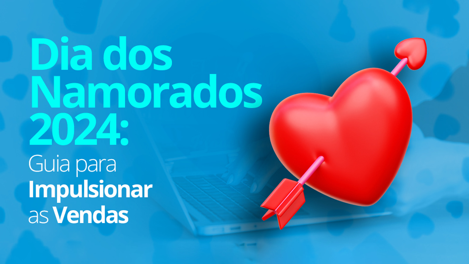 Dia dos Namorados 2024: Guia para Impulsionar as Vendas
